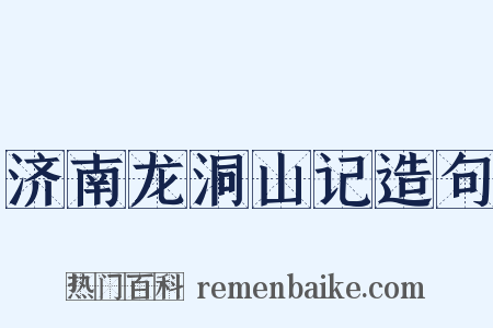 济南龙洞山记造句是什么意思的图片